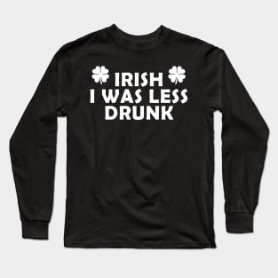 Irish I was less drunk Long Sleeve T-Shirt